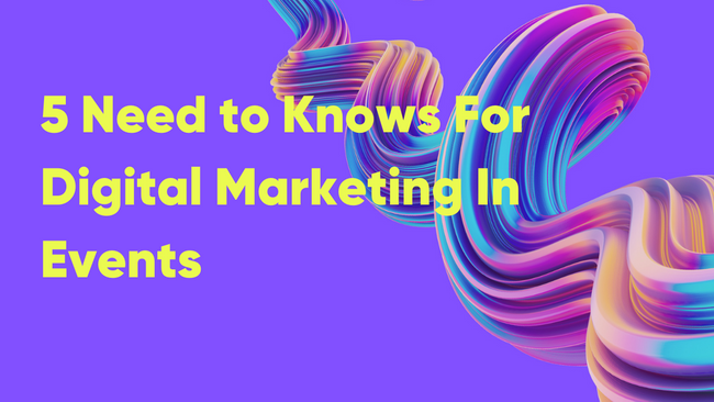 5 Need to Knows In Digital Marketing For Events
